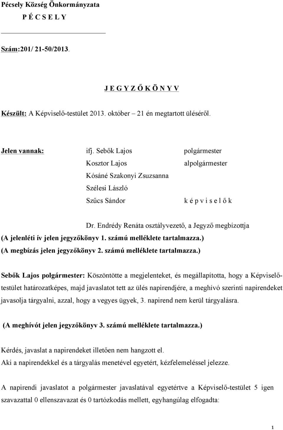 Endrédy Renáta osztályvezető, a Jegyző megbízottja (A jelenléti ív jelen jegyzőkönyv 1. számú melléklete tartalmazza.