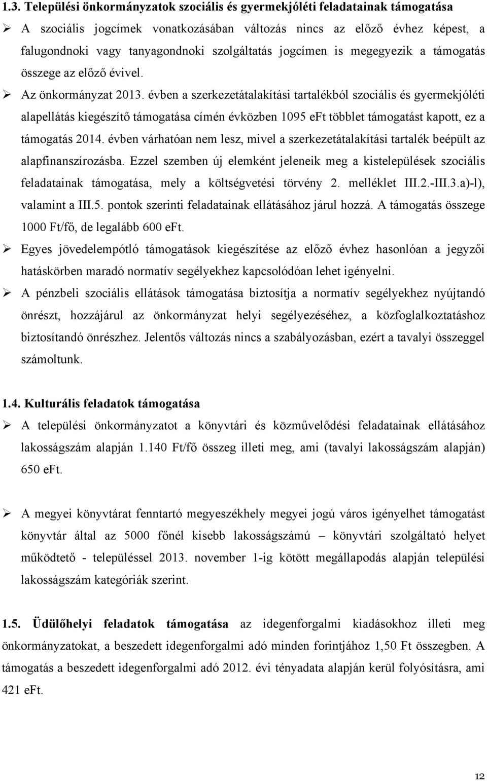 ! Az önkormányzat 2013. évben a szerkezetátalakítási tartalékból szociális és gyermekjóléti alapellátás kiegészítő támogatása címén évközben 1095 eft többlet támogatást kapott, ez a támogatás 2014.