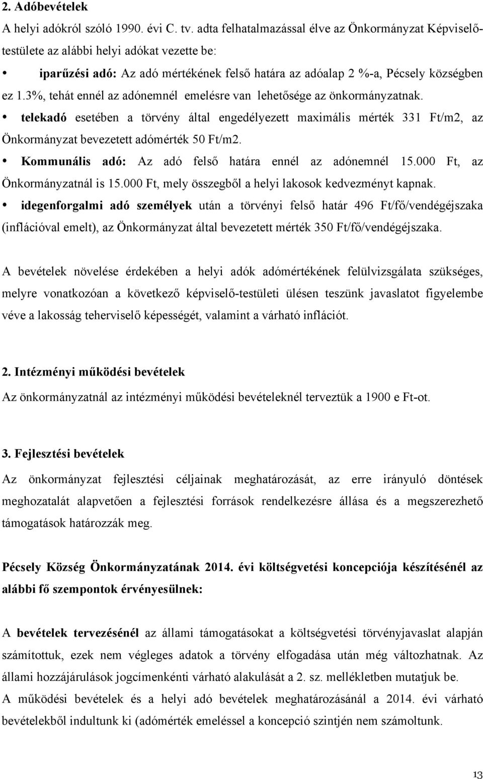 3%, tehát ennél az adónemnél emelésre van lehetősége az önkormányzatnak. " telekadó esetében a törvény által engedélyezett maximális mérték 331 Ft/m2, az Önkormányzat bevezetett adómérték 50 Ft/m2.