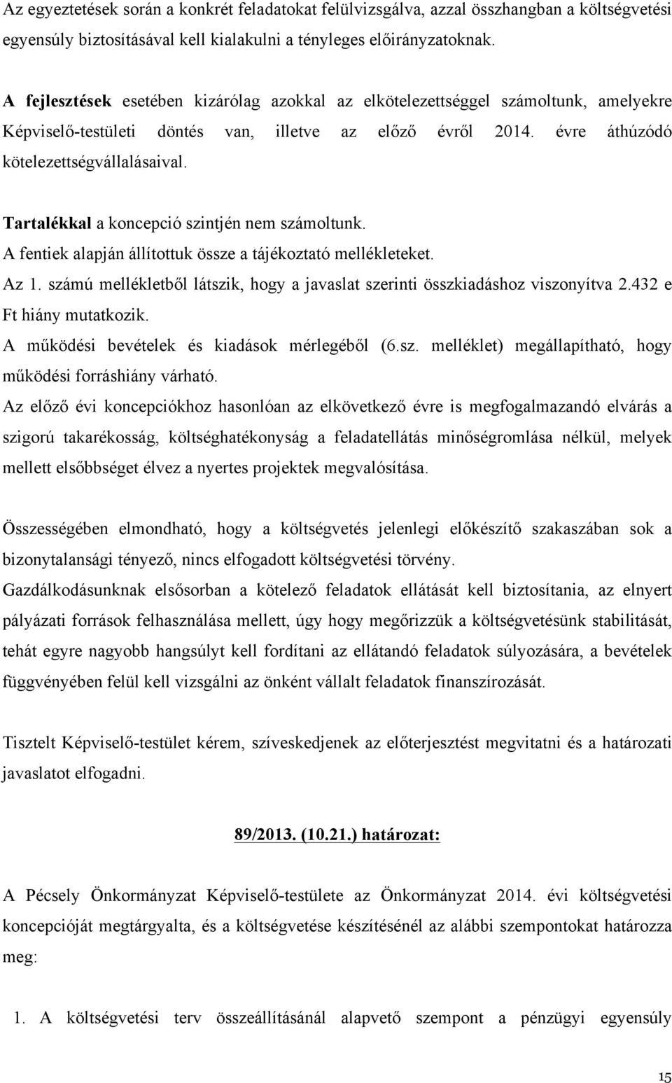 Tartalékkal a koncepció szintjén nem számoltunk. A fentiek alapján állítottuk össze a tájékoztató mellékleteket. Az 1. számú mellékletből látszik, hogy a javaslat szerinti összkiadáshoz viszonyítva 2.