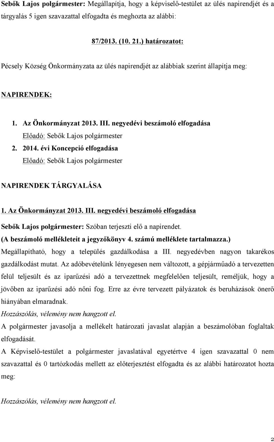 negyedévi beszámoló elfogadása Előadó: Sebők Lajos polgármester 2. 2014. évi Koncepció elfogadása Előadó: Sebők Lajos polgármester NAPIRENDEK TÁRGYALÁSA 1. Az Önkormányzat 2013. III.