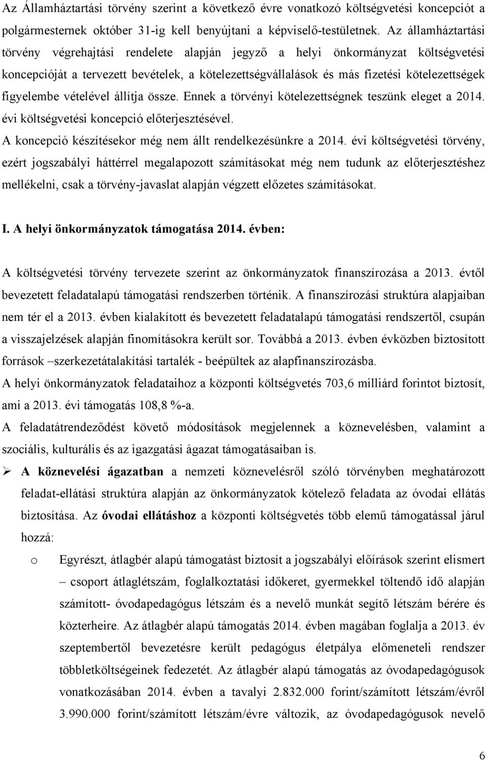 figyelembe vételével állítja össze. Ennek a törvényi kötelezettségnek teszünk eleget a 2014. évi költségvetési koncepció előterjesztésével.