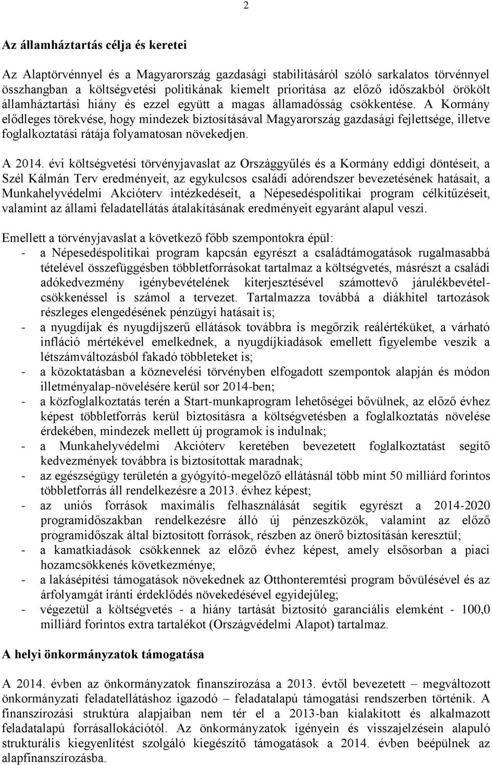 A Kormány elődleges törekvése, hogy mindezek biztosításával Magyarország gazdasági fejlettsége, illetve foglalkoztatási rátája folyamatosan növekedjen. A 2014.