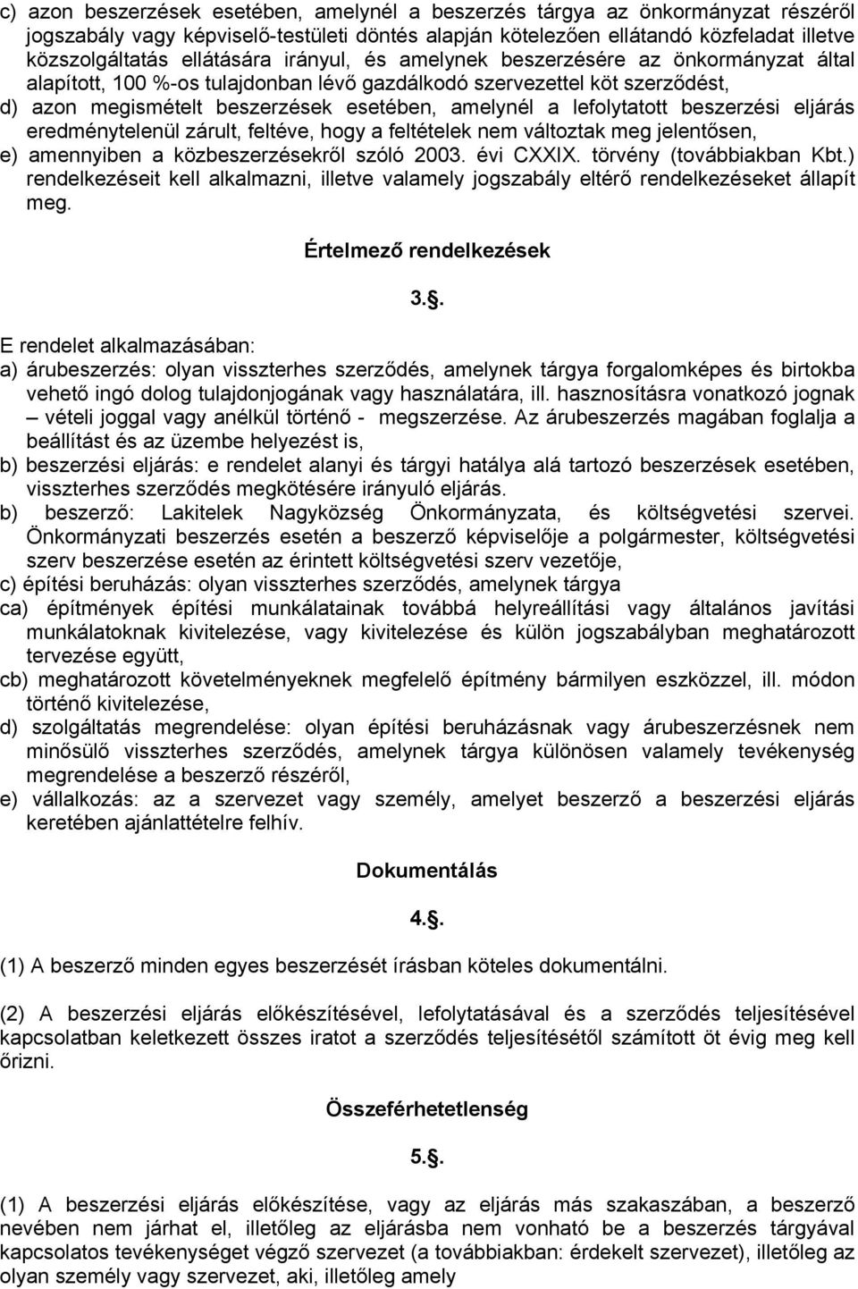 lefolytatott beszerzési eljárás eredménytelenül zárult, feltéve, hogy a feltételek nem változtak meg jelentősen, e) amennyiben a közbeszerzésekről szóló 2003. évi CXXIX. törvény (továbbiakban Kbt.