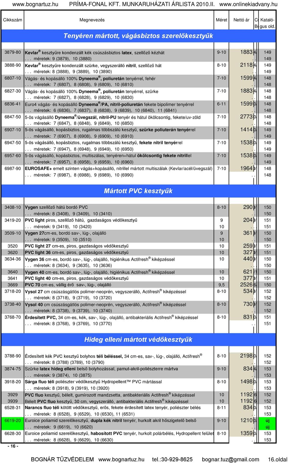 .. 149 6807-10 Vágás- és kopásálló 100% Dyneema, poliuretán tenyérrel, fehér 7-10 1599144/ 148... méretek: 7 (6807), 8 (6808), 9 (6809), 10 (6810).