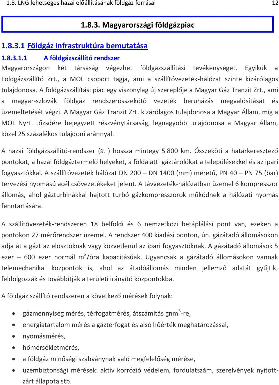 , ami a magyar-szlovák földgáz rendszerösszekötő vezeték beruházás megvalósítását és üzemeltetését végzi. A Magyar Gáz Tranzit Zrt. kizárólagos tulajdonosa a Magyar Állam, míg a MOL Nyrt.