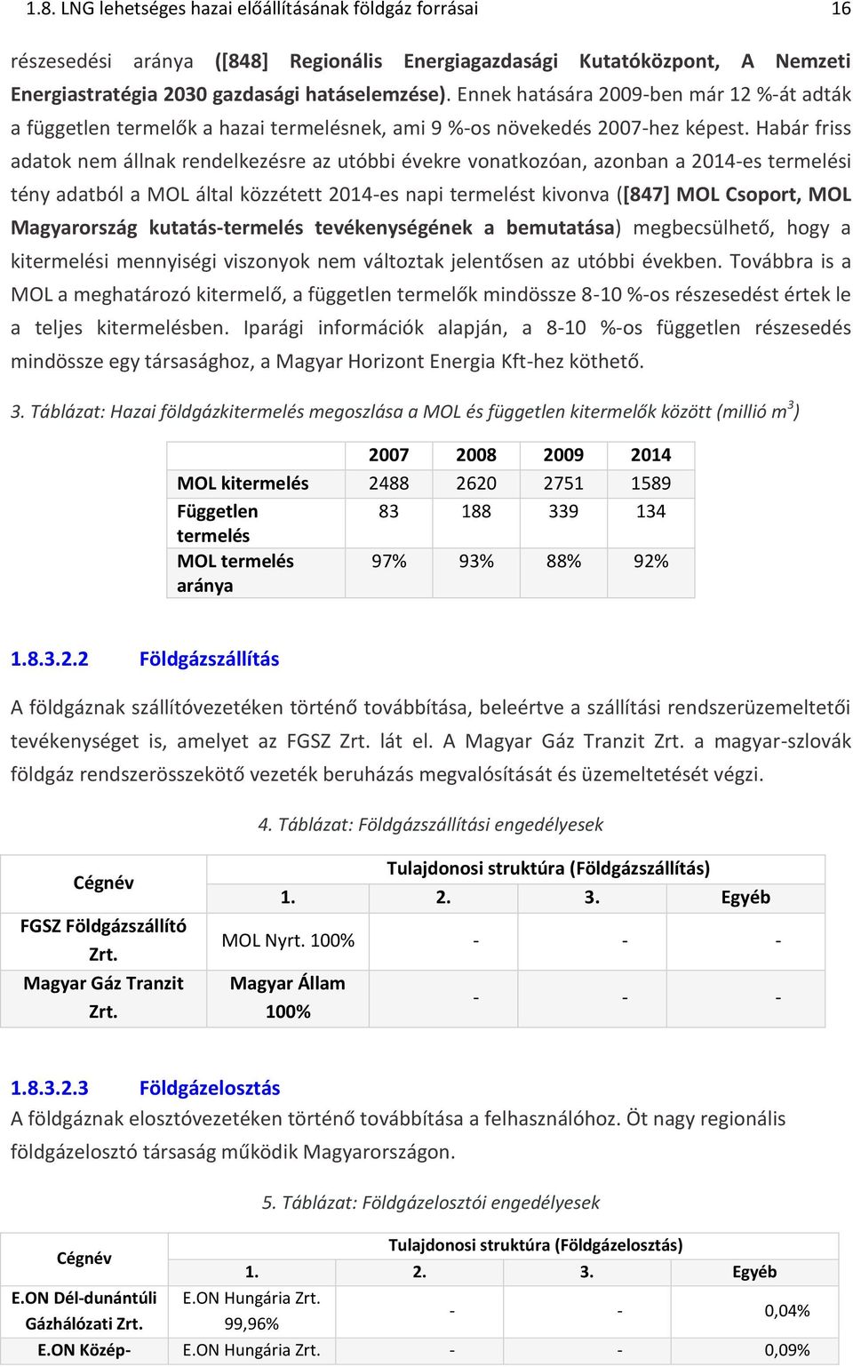 Habár friss adatok nem állnak rendelkezésre az utóbbi évekre vonatkozóan, azonban a 2014-es termelési tény adatból a MOL által közzétett 2014-es napi termelést kivonva ([847] MOL Csoport, MOL