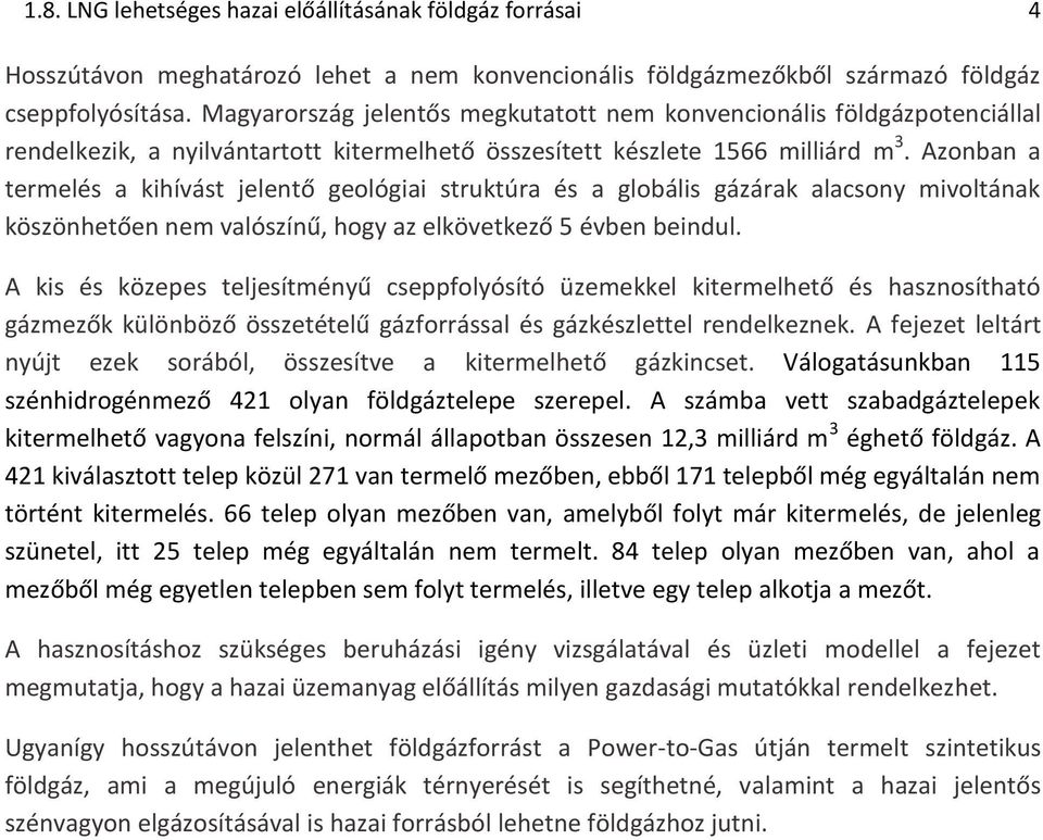 Azonban a termelés a kihívást jelentő geológiai struktúra és a globális gázárak alacsony mivoltának köszönhetően nem valószínű, hogy az elkövetkező 5 évben beindul.