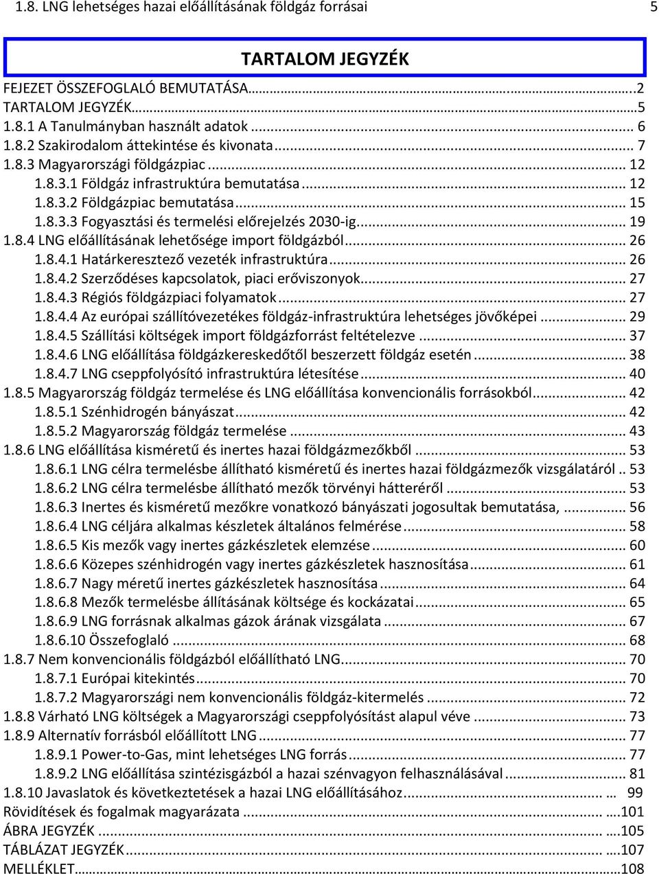 .. 26 1.8.4.1 Határkeresztező vezeték infrastruktúra... 26 1.8.4.2 Szerződéses kapcsolatok, piaci erőviszonyok... 27 1.8.4.3 Régiós földgázpiaci folyamatok... 27 1.8.4.4 Az európai szállítóvezetékes földgáz-infrastruktúra lehetséges jövőképei.