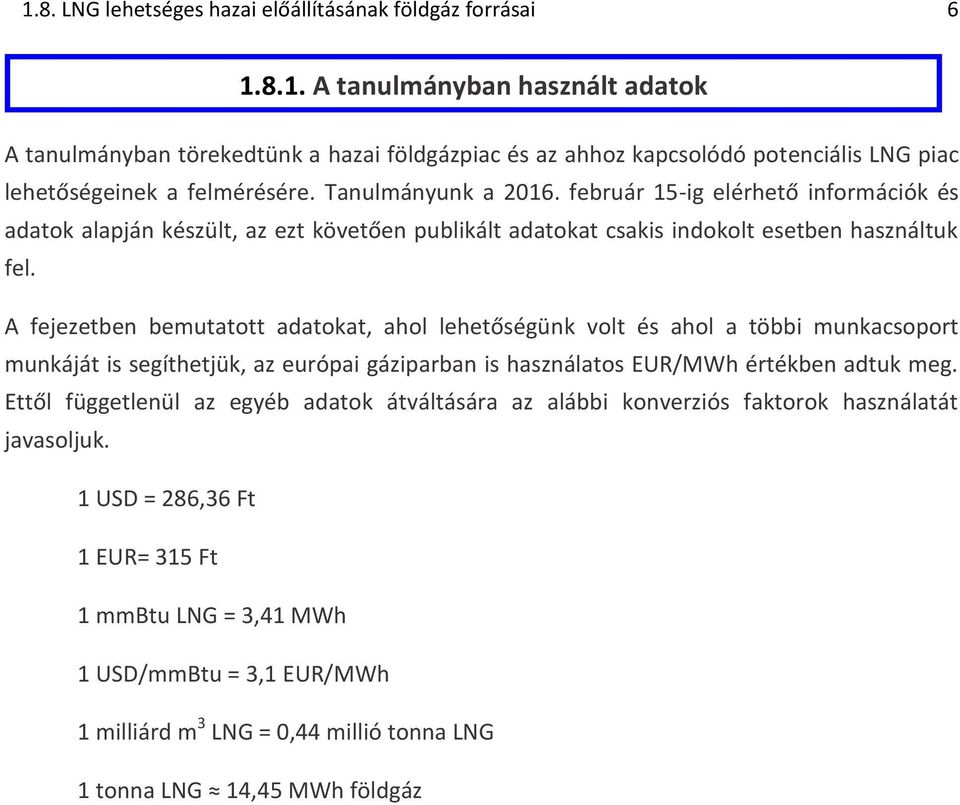 A fejezetben bemutatott adatokat, ahol lehetőségünk volt és ahol a többi munkacsoport munkáját is segíthetjük, az európai gáziparban is használatos EUR/MWh értékben adtuk meg.