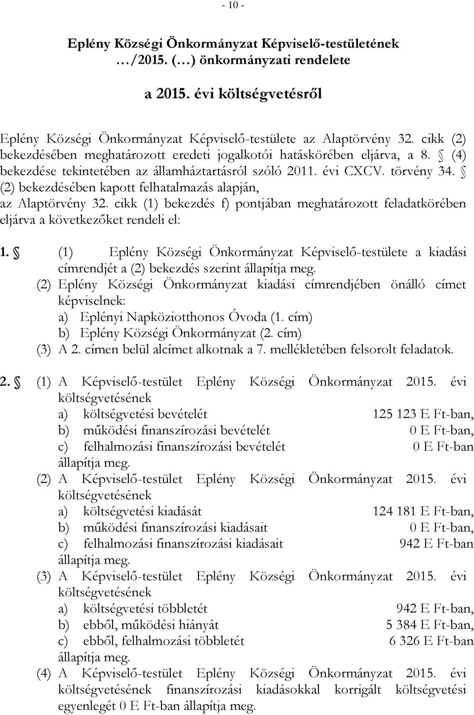 (2) bekezdésében kapott felhatalmazás alapján, az Alaptörvény 32. cikk (1) bekezdés f) pontjában meghatározott feladatkörében eljárva a következőket rendeli el: 1.