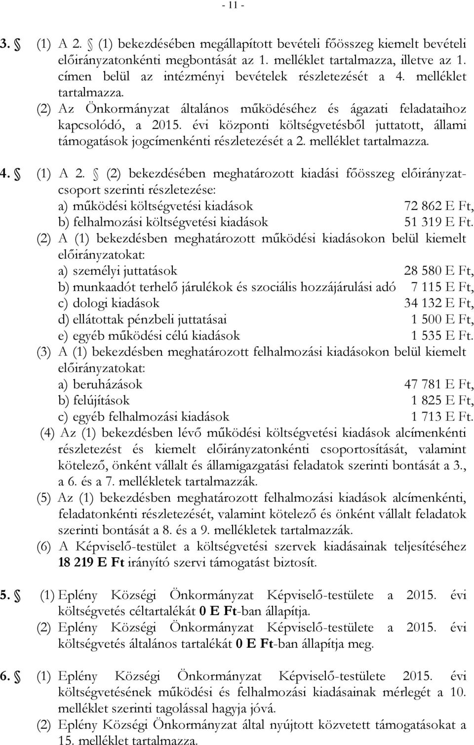 évi központi költségvetésből juttatott, állami támogatások jogcímenkénti részletezését a 2. melléklet tartalmazza. 4. (1) A 2.