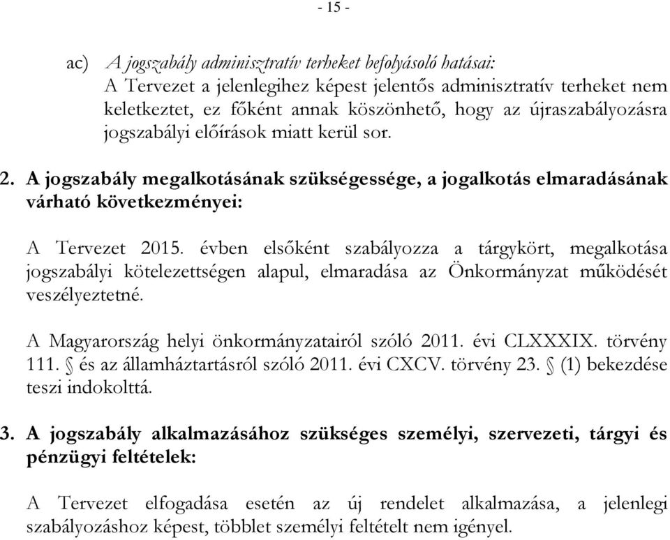 évben elsőként szabályozza a tárgykört, megalkotása jogszabályi kötelezettségen alapul, elmaradása az Önkormányzat működését veszélyeztetné. A Magyarország helyi önkormányzatairól szóló 2011.