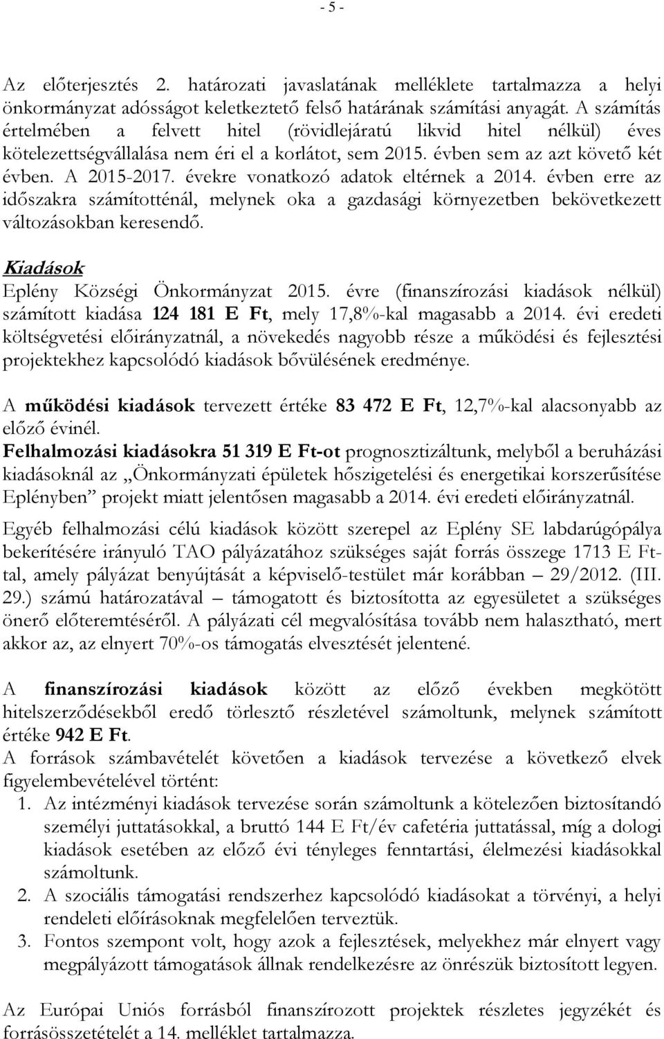 évekre vonatkozó adatok eltérnek a 2014. évben erre az időszakra számítotténál, melynek oka a gazdasági környezetben bekövetkezett változásokban keresendő. Kiadások Eplény Községi Önkormányzat 2015.