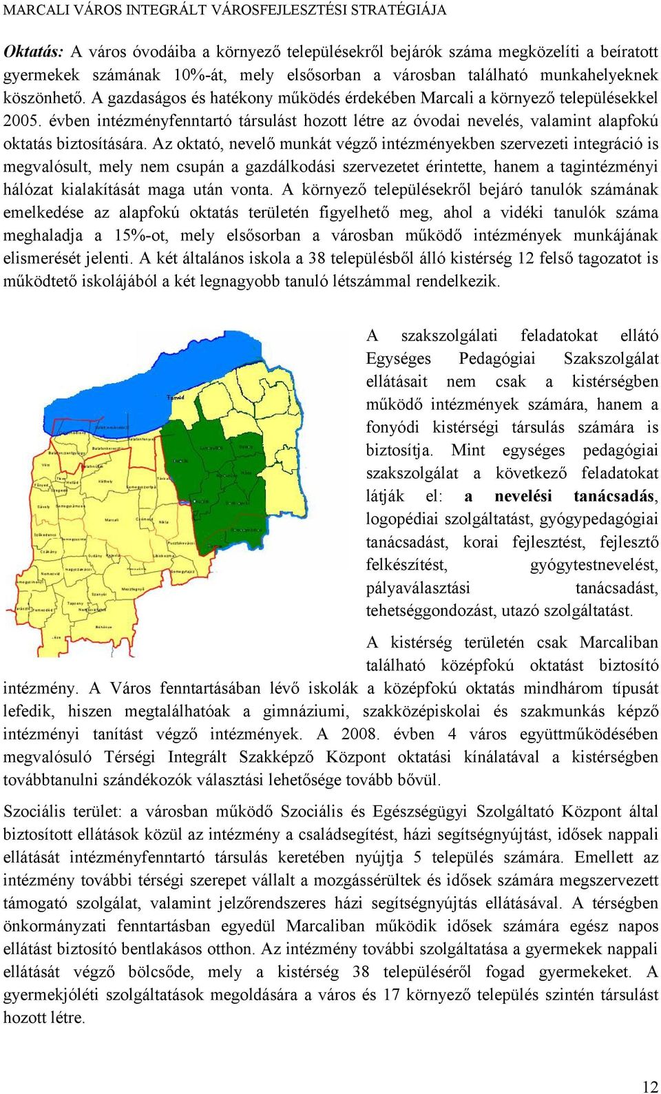 évben intézményfenntartó társulást hozott létre az óvodai nevelés, valamint alapfokú oktatás biztosítására.