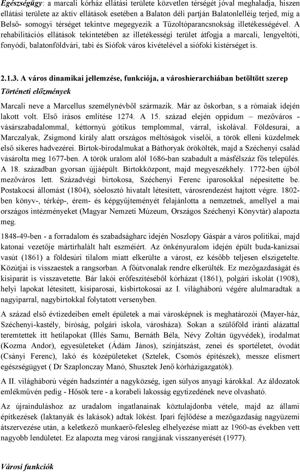 A rehabilitációs ellátások tekintetében az illetékességi terület átfogja a marcali, lengyeltóti, fonyódi, balatonföldvári, tabi és Siófok város kivételével a siófoki kistérséget is. 2.1.3.