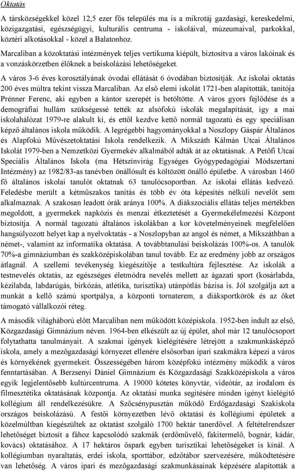 A város 3-6 éves korosztályának óvodai ellátását 6 óvodában biztosítják. Az iskolai oktatás 200 éves múltra tekint vissza Marcaliban.