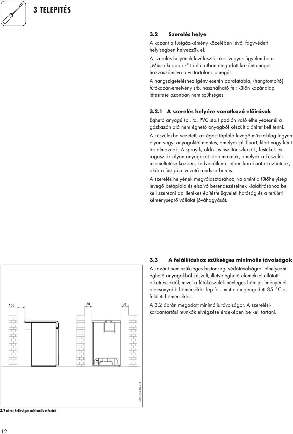 A hangszigeteléshez igény esetén parafatábla, (hangtompító) fűtőkazán-emelvény stb. használható fel; külön kazánalap létesítése azonban nem szükséges. 3.2.