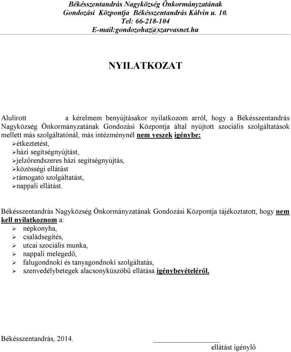 szolgáltatónál, más intézménynél nem veszek igénybe: étkeztetést, házi segítségnyújtást, jelzőrendszeres házi segítségnyújtás, közösségi ellátást támogató szolgáltatást, nappali ellátást.