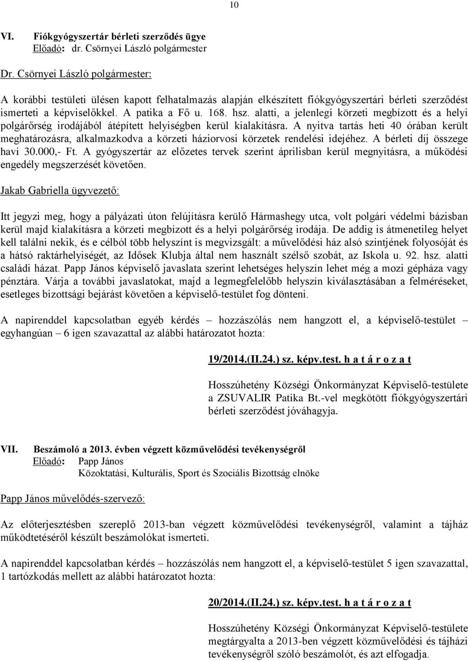 A nyitva tartás heti 40 órában került meghatározásra, alkalmazkodva a körzeti háziorvosi körzetek rendelési idejéhez. A bérleti díj összege havi 30.000,- Ft.