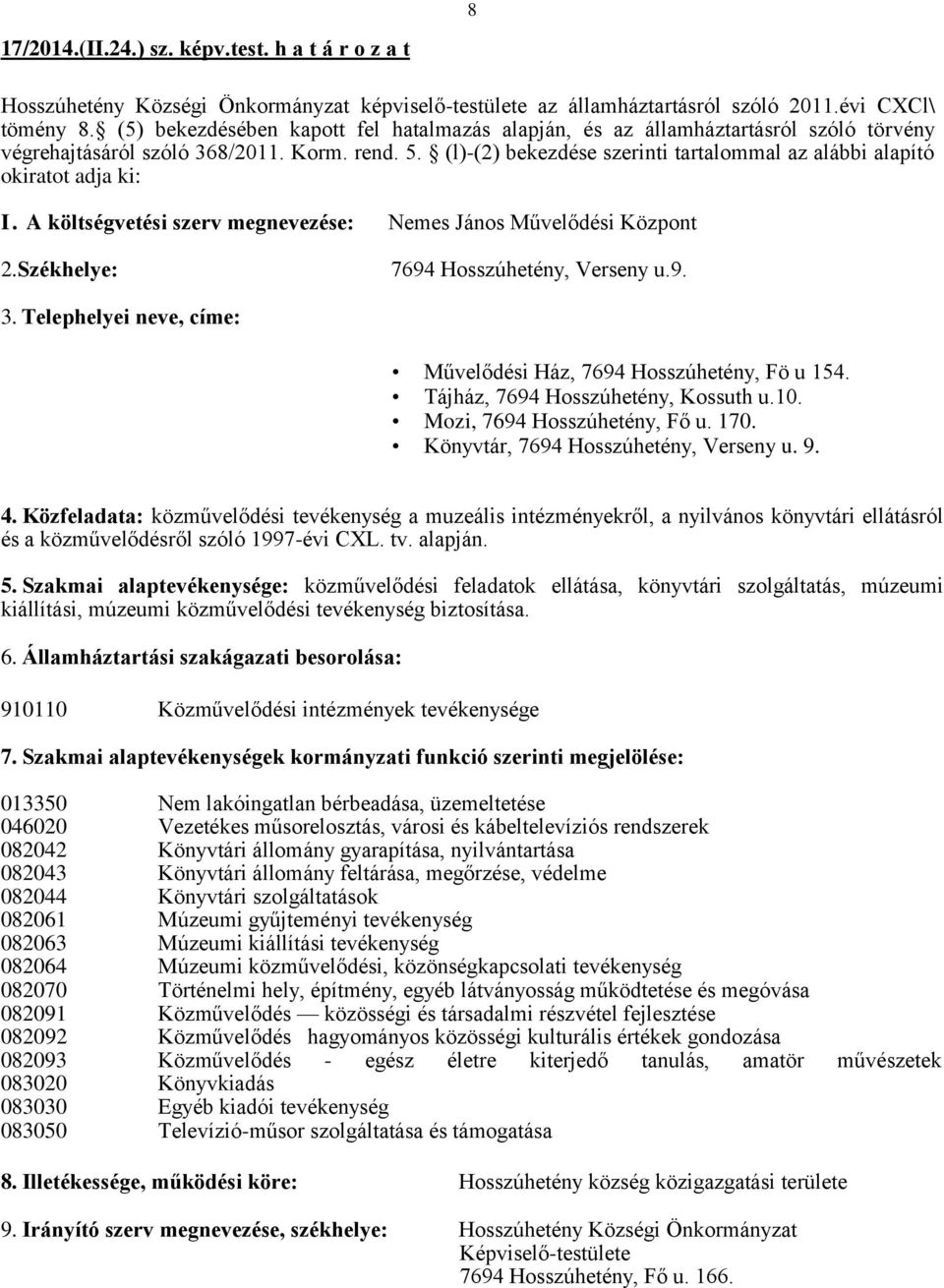 (l)-(2) bekezdése szerinti tartalommal az alábbi alapító okiratot adja ki: I. A költségvetési szerv megnevezése: Nemes János Művelődési Központ 2.Székhelye: 7694 Hosszúhetény, Verseny u.9. 3.