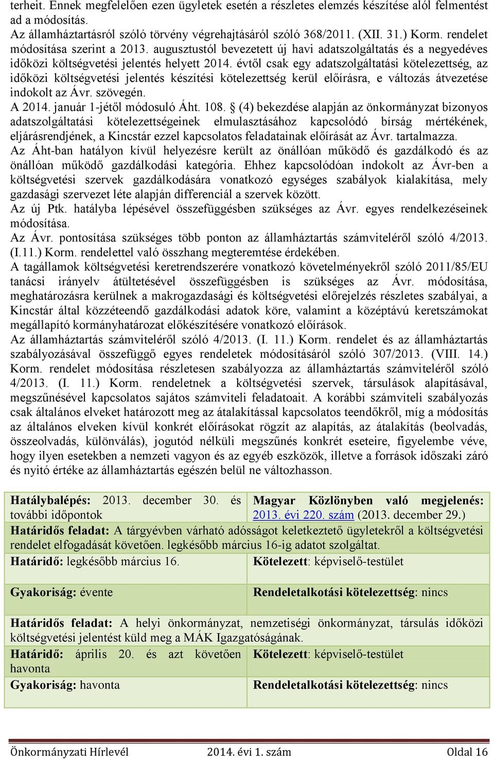 évtől csak egy adatszolgáltatási kötelezettség, az időközi költségvetési jelentés készítési kötelezettség kerül előírásra, e változás átvezetése indokolt az Ávr. szövegén. A 2014.