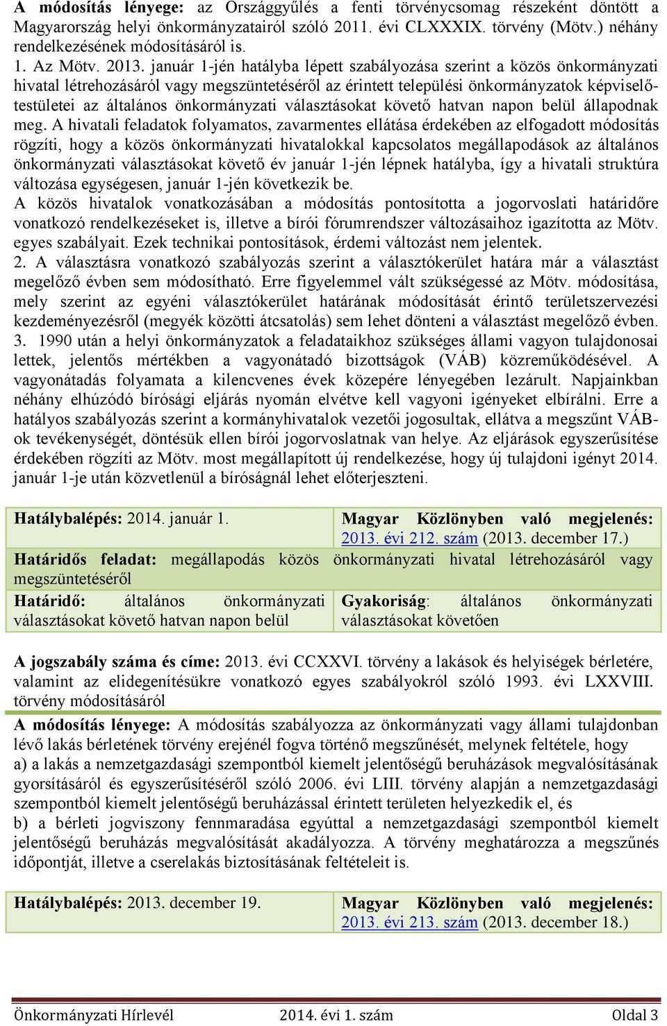 január 1-jén hatályba lépett szabályozása szerint a közös önkormányzati hivatal létrehozásáról vagy megszüntetéséről az érintett települési önkormányzatok képviselőtestületei az általános