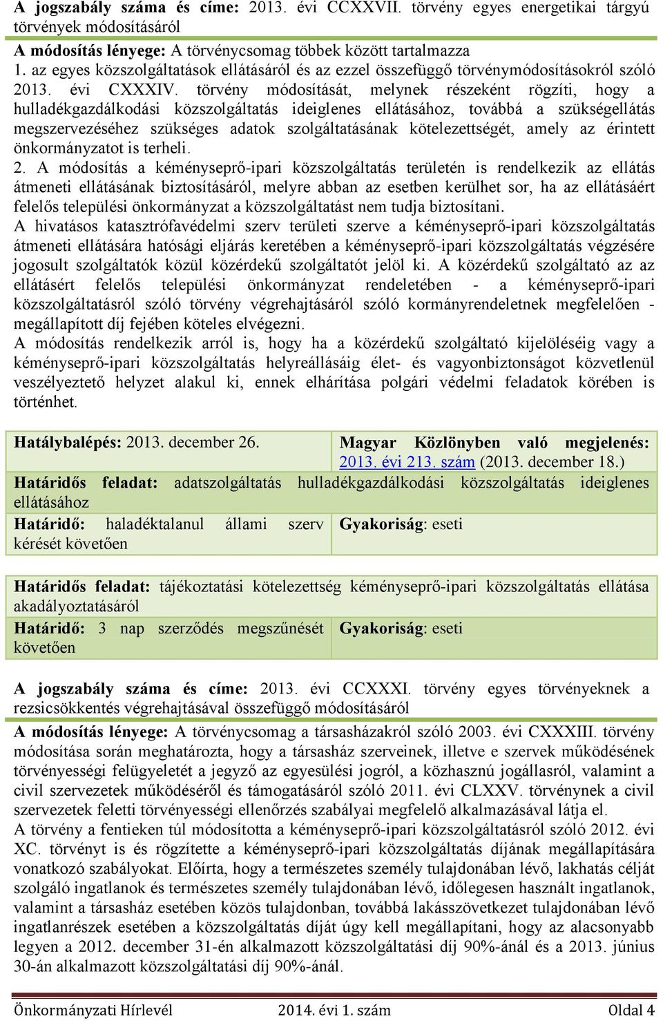 törvény módosítását, melynek részeként rögzíti, hogy a hulladékgazdálkodási közszolgáltatás ideiglenes ellátásához, továbbá a szükségellátás megszervezéséhez szükséges adatok szolgáltatásának