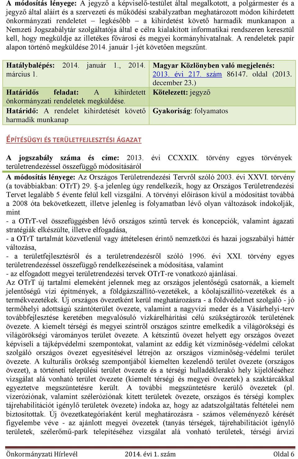 fővárosi és megyei kormányhivatalnak. A rendeletek papír alapon történő megküldése 2014. január 1-jét követően megszűnt. Hatálybalépés: 2014. január 1., 2014. március 1.