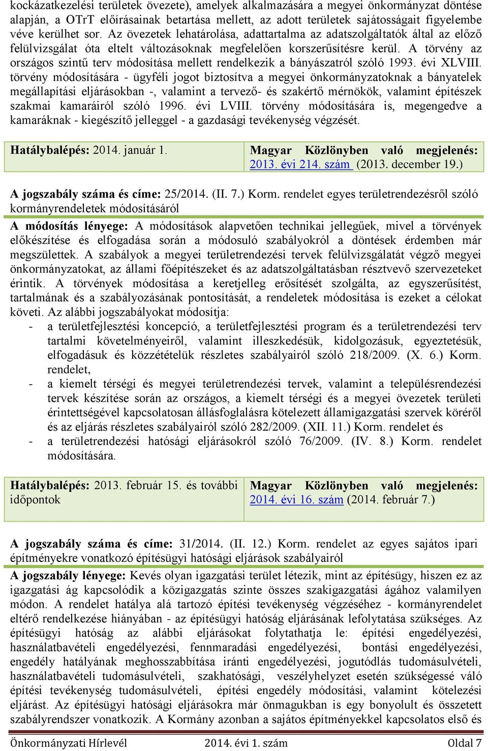 A törvény az országos szintű terv módosítása mellett rendelkezik a bányászatról szóló 1993. évi XLVIII.