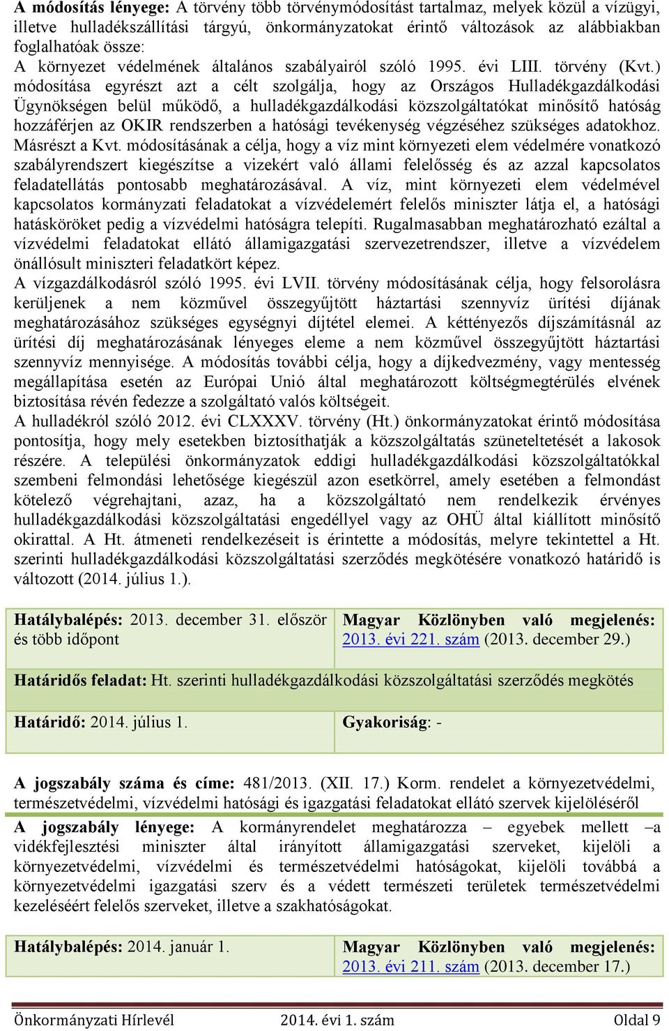 ) módosítása egyrészt azt a célt szolgálja, hogy az Országos Hulladékgazdálkodási Ügynökségen belül működő, a hulladékgazdálkodási közszolgáltatókat minősítő hatóság hozzáférjen az OKIR rendszerben a