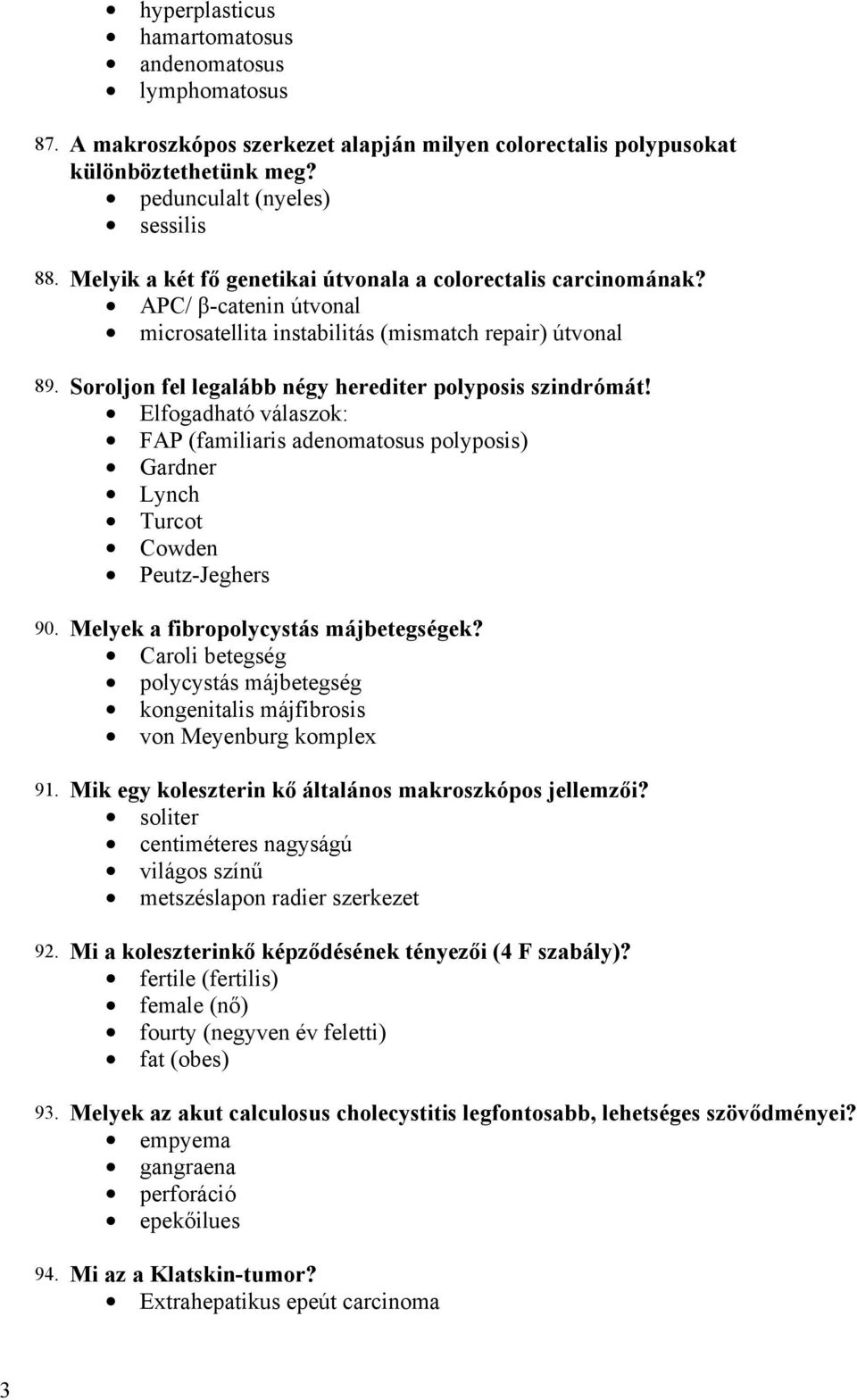 Soroljon fel legalább négy herediter polyposis szindrómát! Elfogadható válaszok: FAP (familiaris adenomatosus polyposis) Gardner Lynch Turcot Cowden Peutz-Jeghers 90.