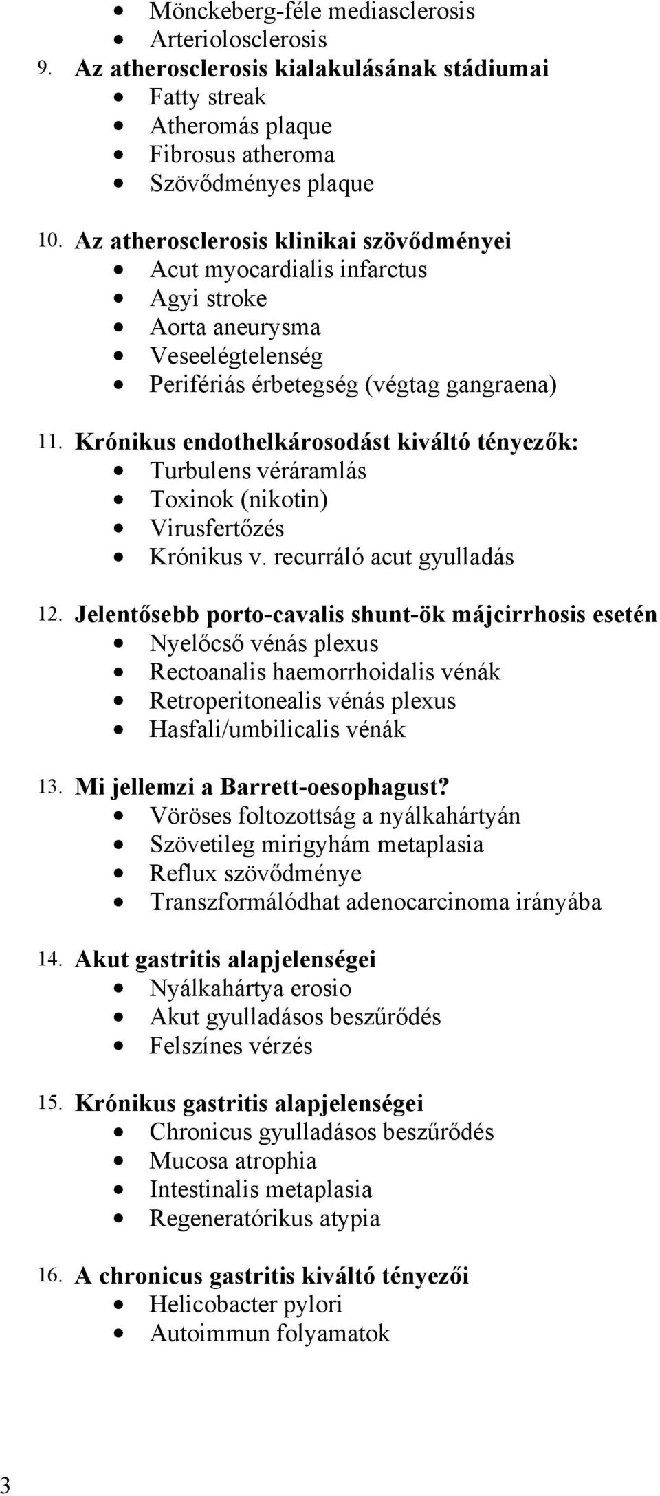 Krónikus endothelkárosodást kiváltó tényezők: Turbulens véráramlás Toxinok (nikotin) Virusfertőzés Krónikus v. recurráló acut gyulladás 12.