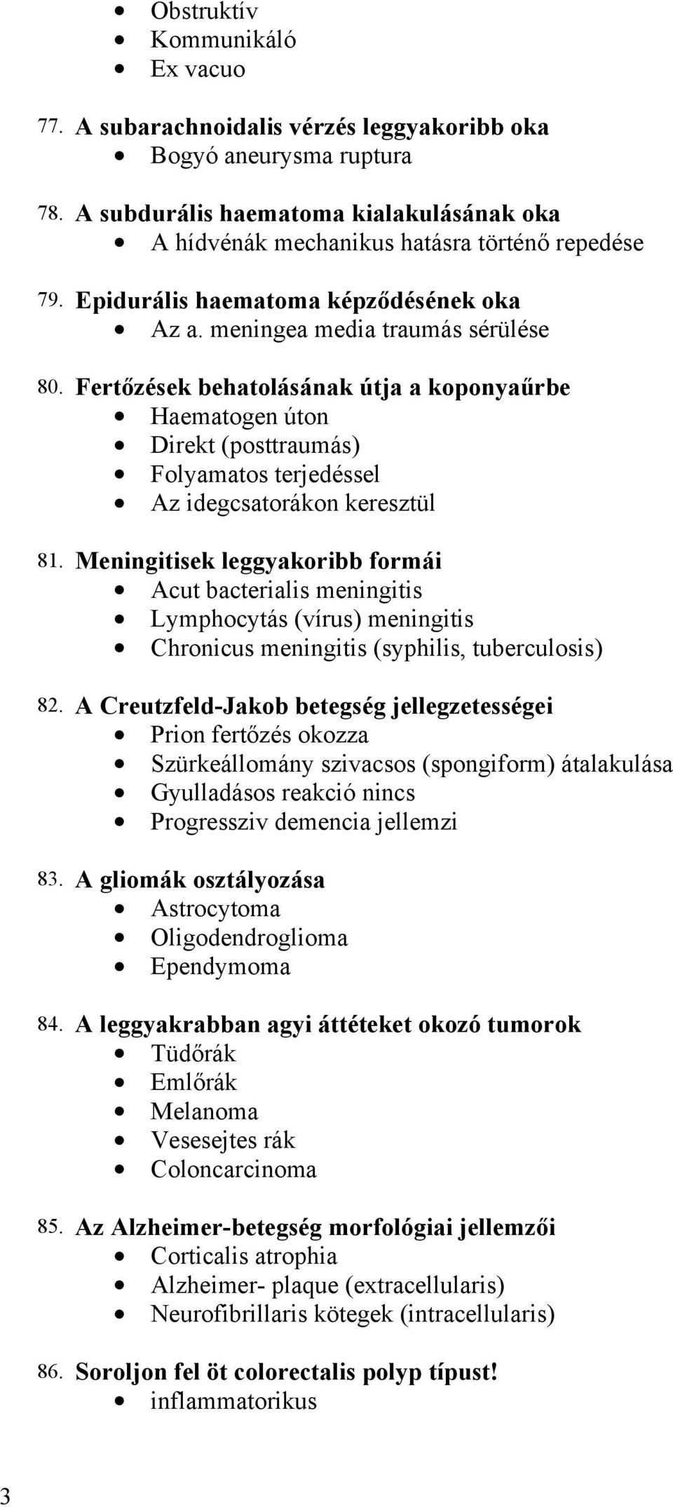 Fertőzések behatolásának útja a koponyaűrbe Haematogen úton Direkt (posttraumás) Folyamatos terjedéssel Az idegcsatorákon keresztül 81.