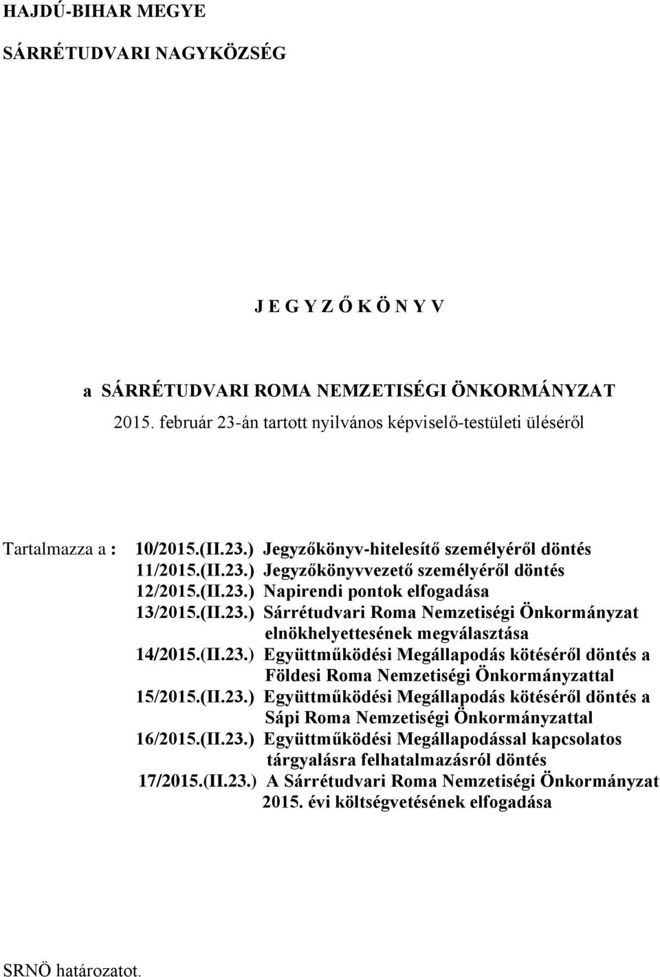 (II.23.) Együttműködési Megállapodás kötéséről döntés a Földesi Roma Nemzetiségi Önkormányzattal 15/2015.(II.23.) Együttműködési Megállapodás kötéséről döntés a Sápi Roma Nemzetiségi Önkormányzattal 16/2015.