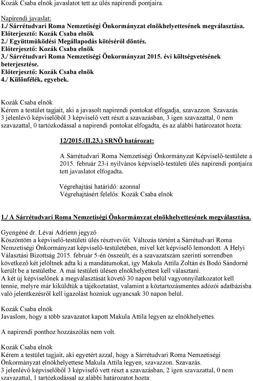 Kérem a testület tagjait, aki a javasolt napirendi pontokat elfogadja, szavazzon. Szavazás. szavazattal, 0 tartózkodással a napirendi pontokat elfogadta, és az alábbi határozatot hozta: 12/2015.(II.