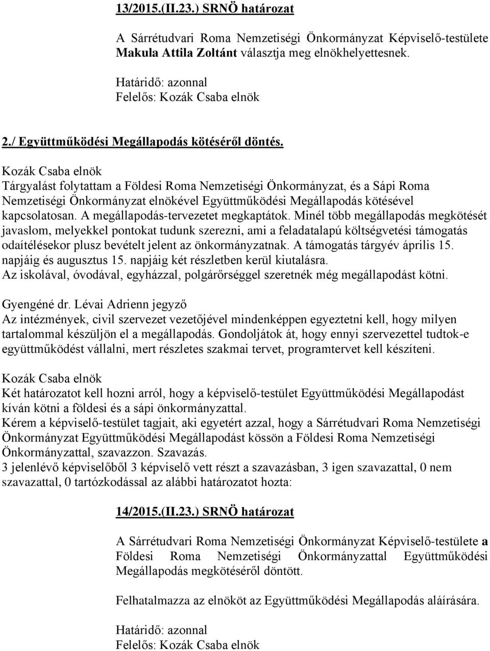 Tárgyalást folytattam a Földesi Roma Nemzetiségi Önkormányzat, és a Sápi Roma Nemzetiségi Önkormányzat elnökével Együttműködési Megállapodás kötésével kapcsolatosan.