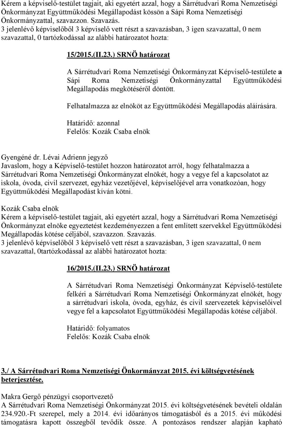 Felhatalmazza az elnököt az Együttműködési Megállapodás aláírására.