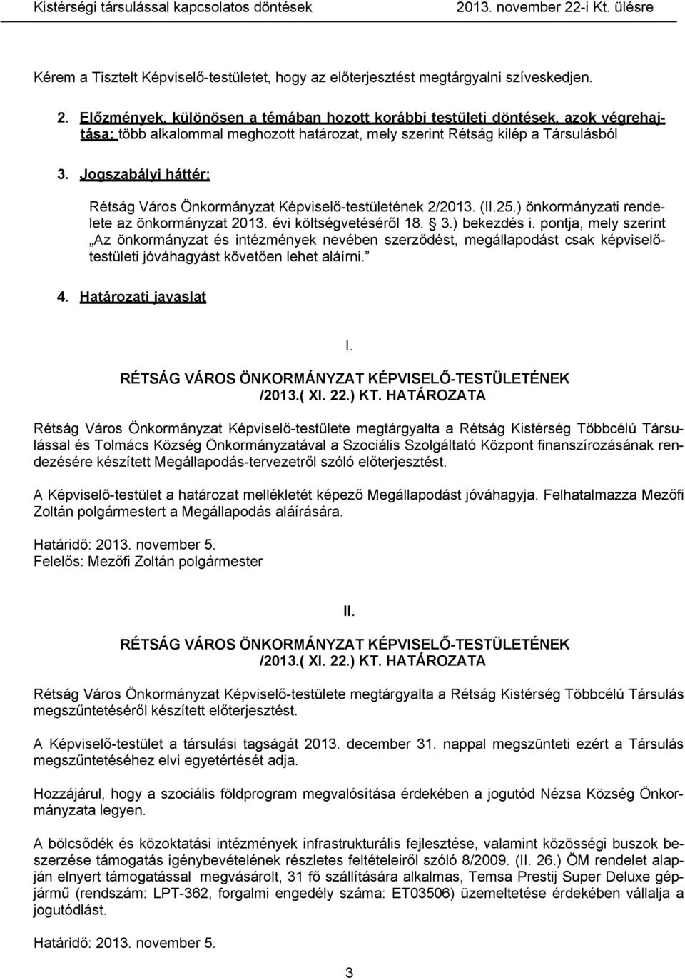 Jogszabályi háttér: Rétság Város Önkormányzat Képviselő-testületének 2/2013. (II.25.) önkormányzati rendelete az önkormányzat 2013. évi költségvetéséről 18. 3.) bekezdés i.