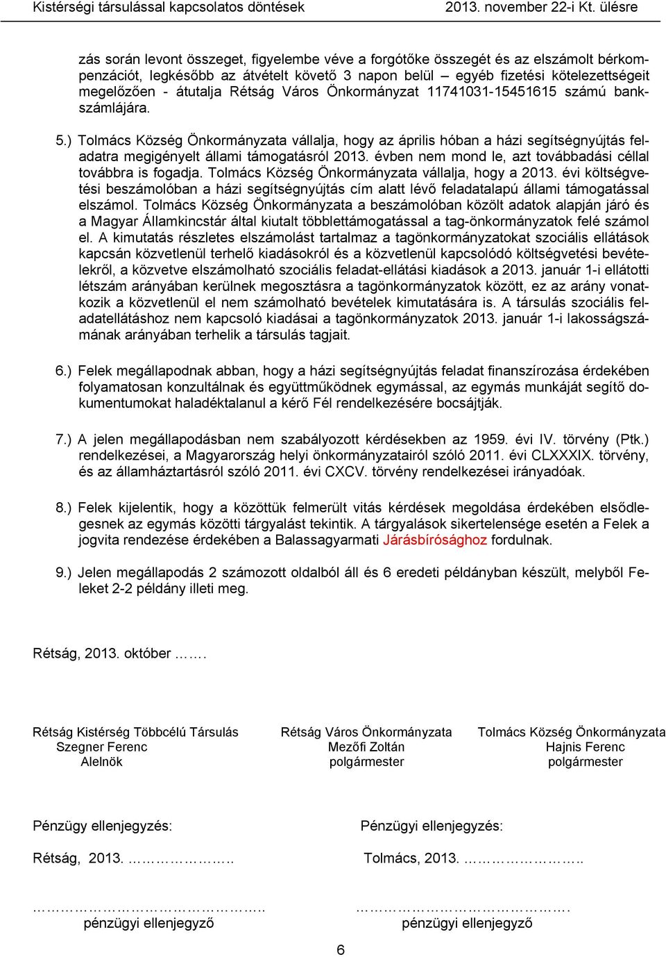 ) Tolmács Község Önkormányzata vállalja, hogy az április hóban a házi segítségnyújtás feladatra megigényelt állami támogatásról 2013. évben nem mond le, azt továbbadási céllal továbbra is fogadja.