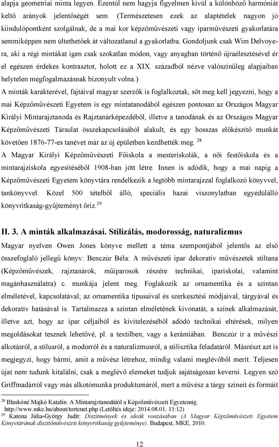 Gondoljunk csak Wim Delvoyera, aki a régi mintákat igen csak szokatlan módon, vagy anyagban történő újraélesztésével ér el egészen érdekes kontrasztot, holott ez a XIX.