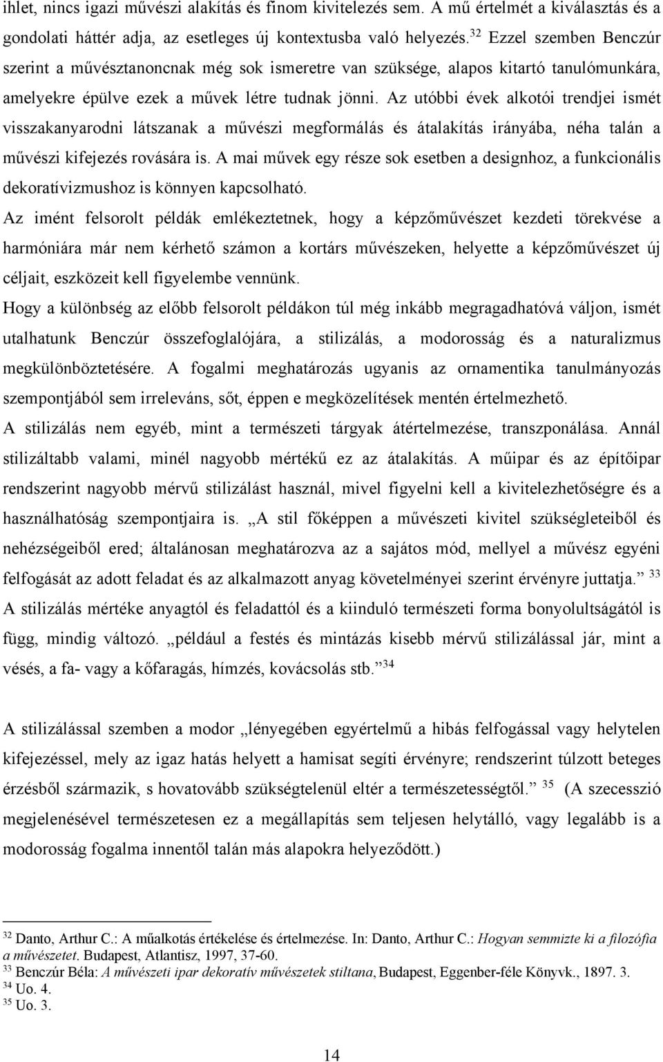 Az utóbbi évek alkotói trendjei ismét visszakanyarodni látszanak a művészi megformálás és átalakítás irányába, néha talán a művészi kifejezés rovására is.