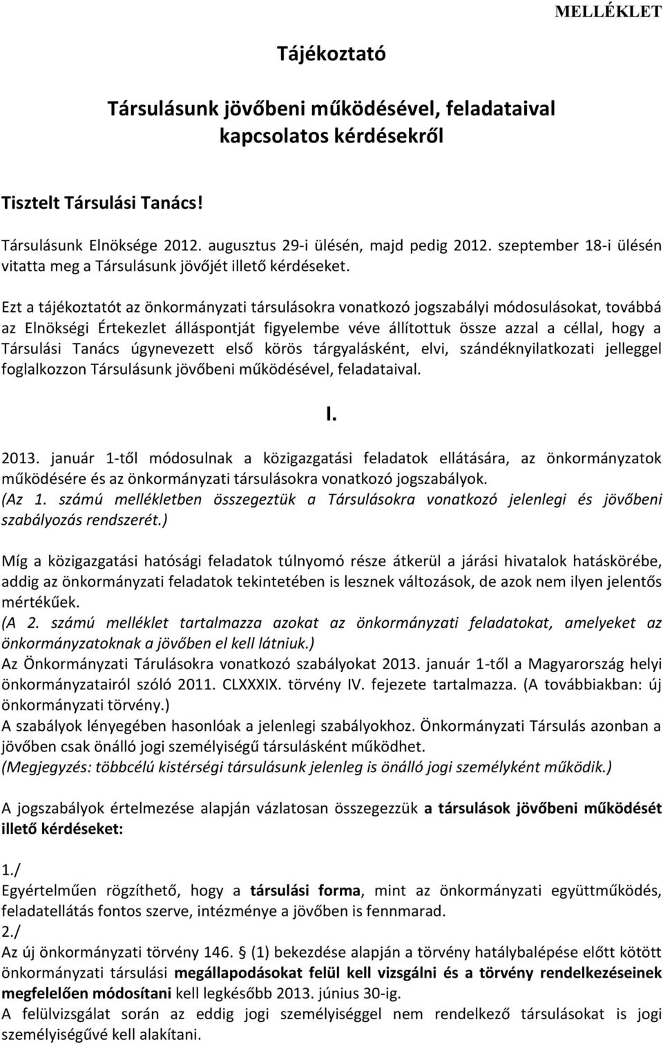 Ezt a tájékoztatót az önkormányzati társulásokra vonatkozó jogszabályi módosulásokat, továbbá az Elnökségi Értekezlet álláspontját figyelembe véve állítottuk össze azzal a céllal, hogy a Társulási