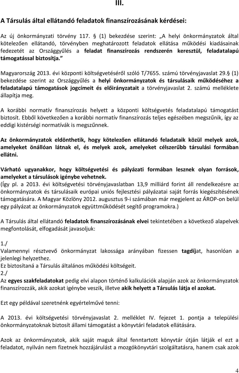 keresztül, feladatalapú támogatással biztosítja. Magyarország 2013. évi központi költségvetéséről szóló T/7655. számú törvényjavaslat 29.