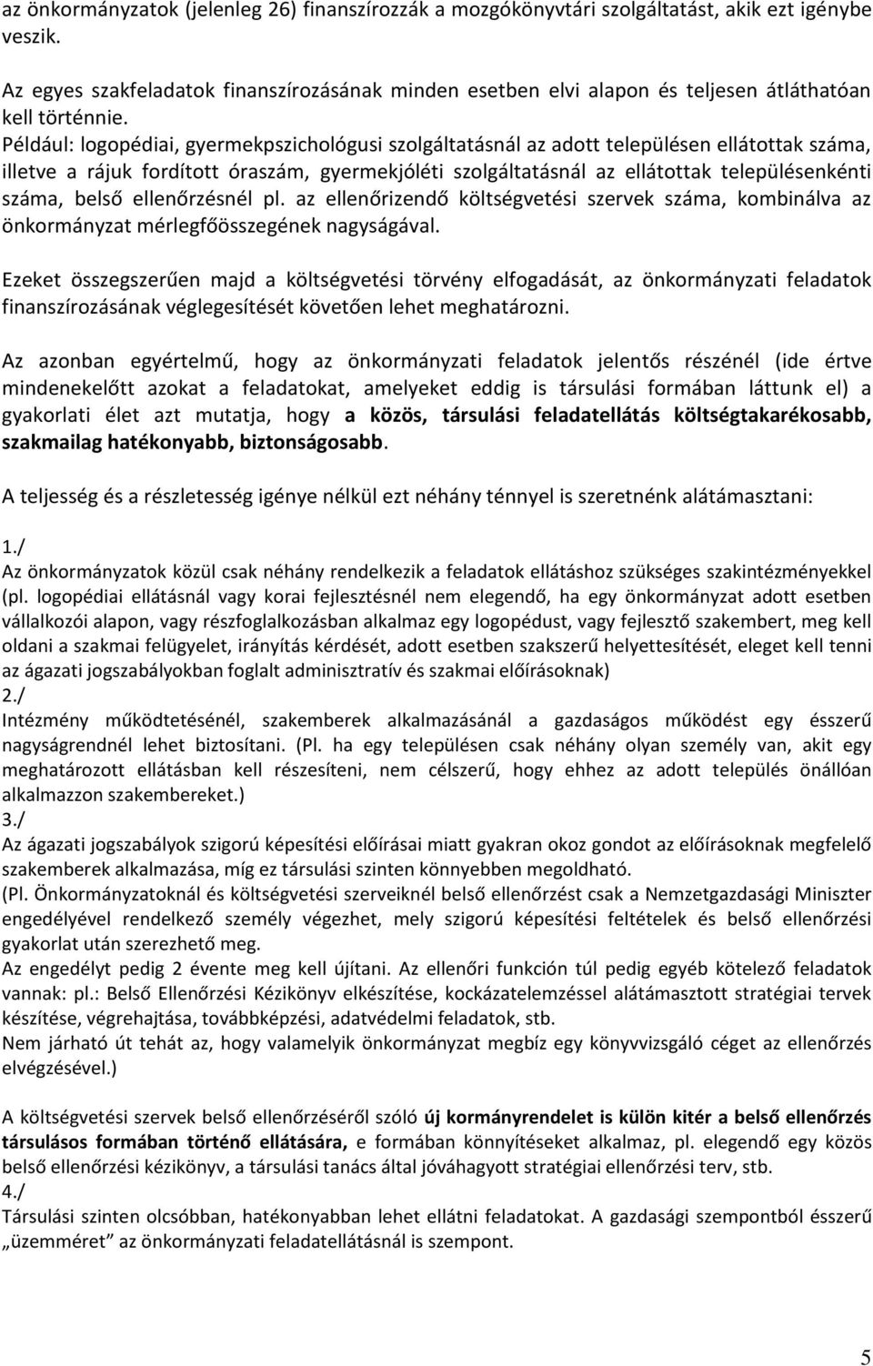 Például: logopédiai, gyermekpszichológusi szolgáltatásnál az adott településen ellátottak száma, illetve a rájuk fordított óraszám, gyermekjóléti szolgáltatásnál az ellátottak településenkénti száma,