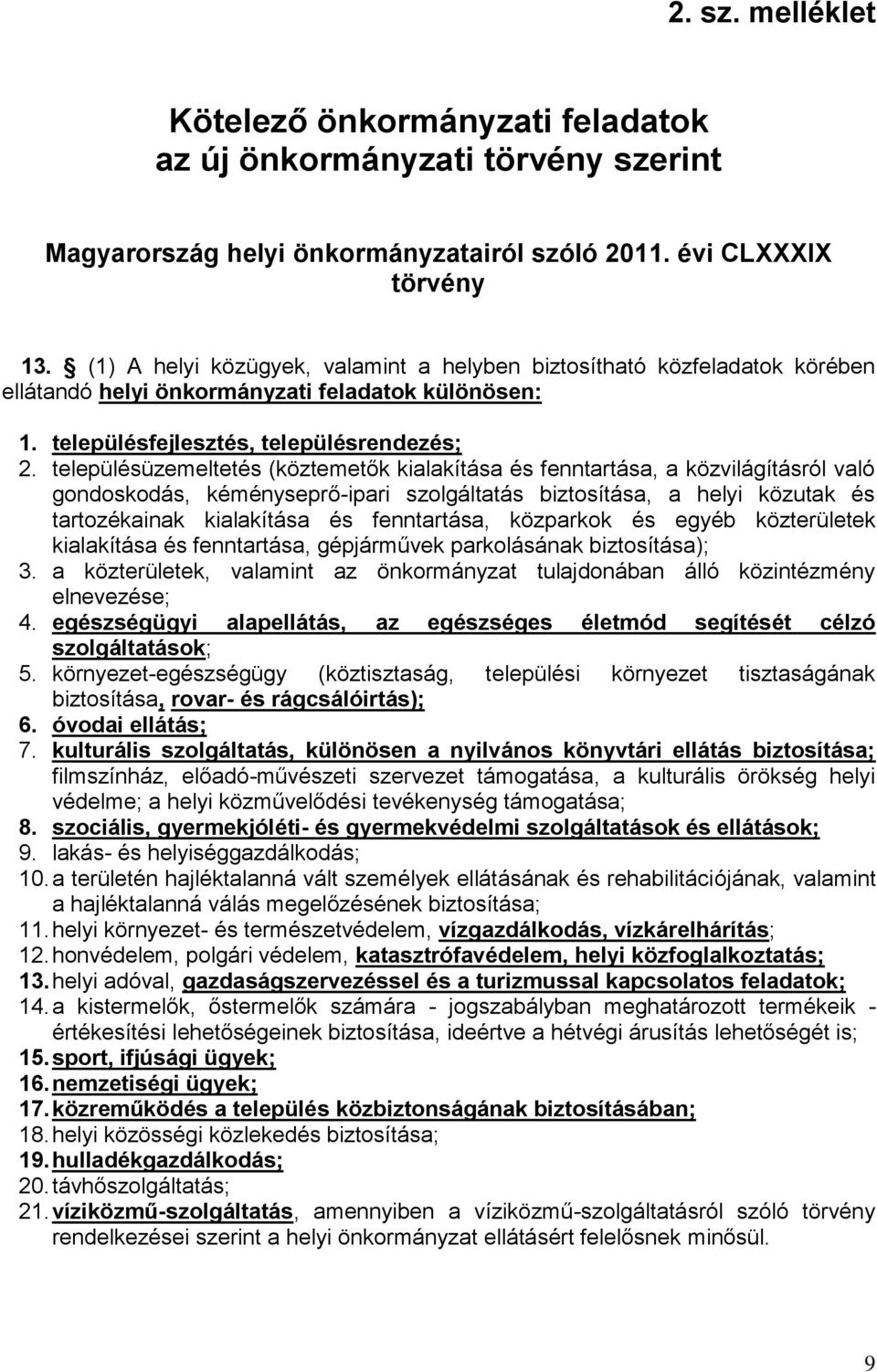 településüzemeltetés (köztemetők kialakítása és fenntartása, a közvilágításról való gondoskodás, kéményseprő-ipari szolgáltatás biztosítása, a helyi közutak és tartozékainak kialakítása és