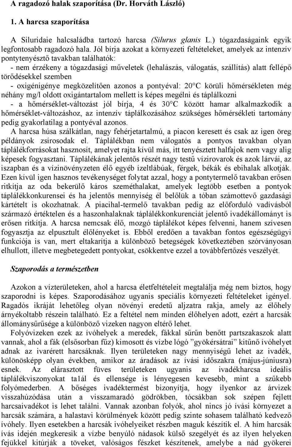 törődésekkel szemben - oxigénigénye megközelítően azonos a pontyéval: 20 C körüli hőmérsékleten még néhány mg/l oldott oxigántartalom mellett is képes megélni és táplálkozni - a hőmérséklet-változást