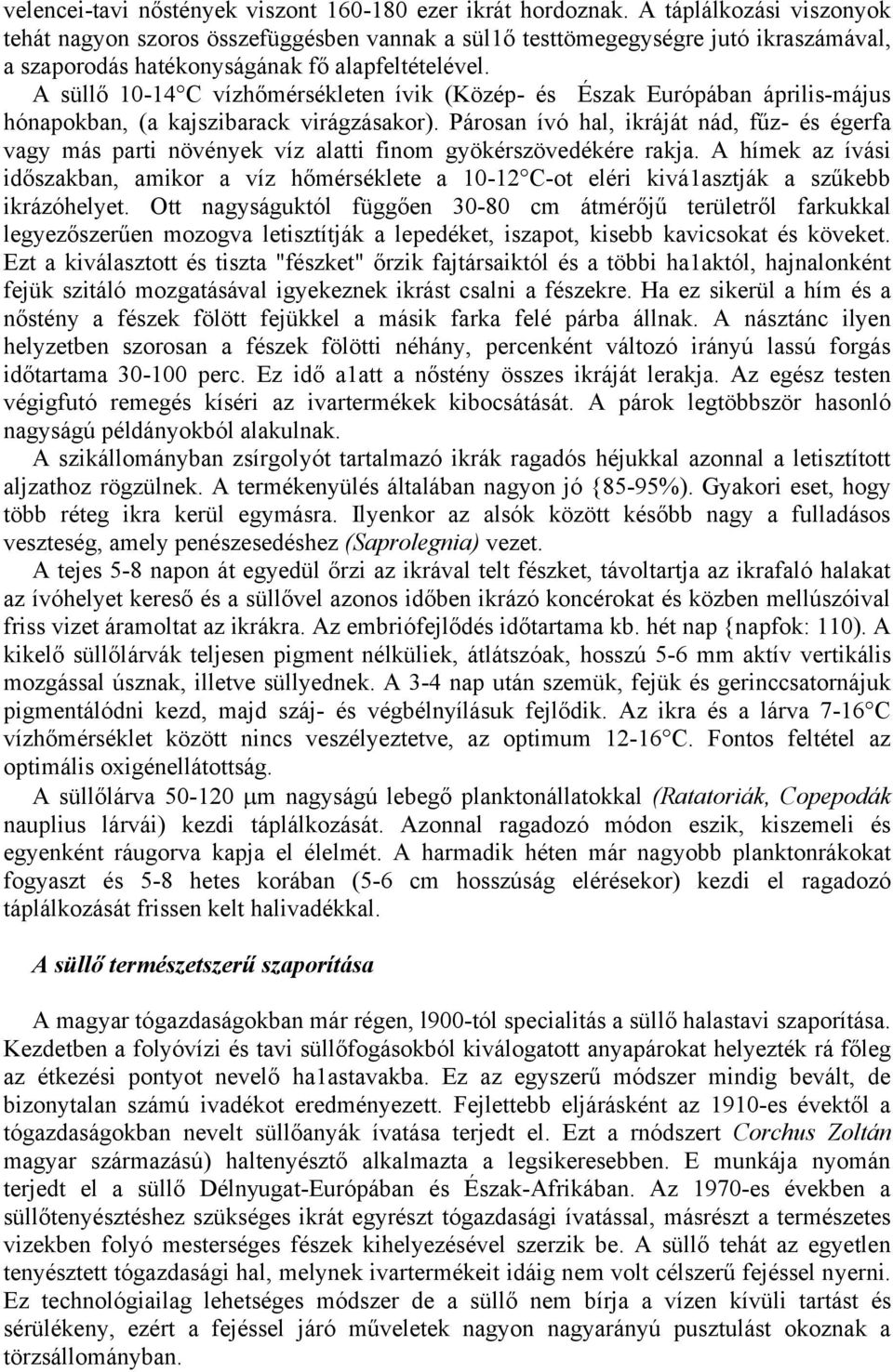 A süllő 10-14 C vízhőmérsékleten ívik (Közép- és Észak Európában április-május hónapokban, (a kajszibarack virágzásakor).