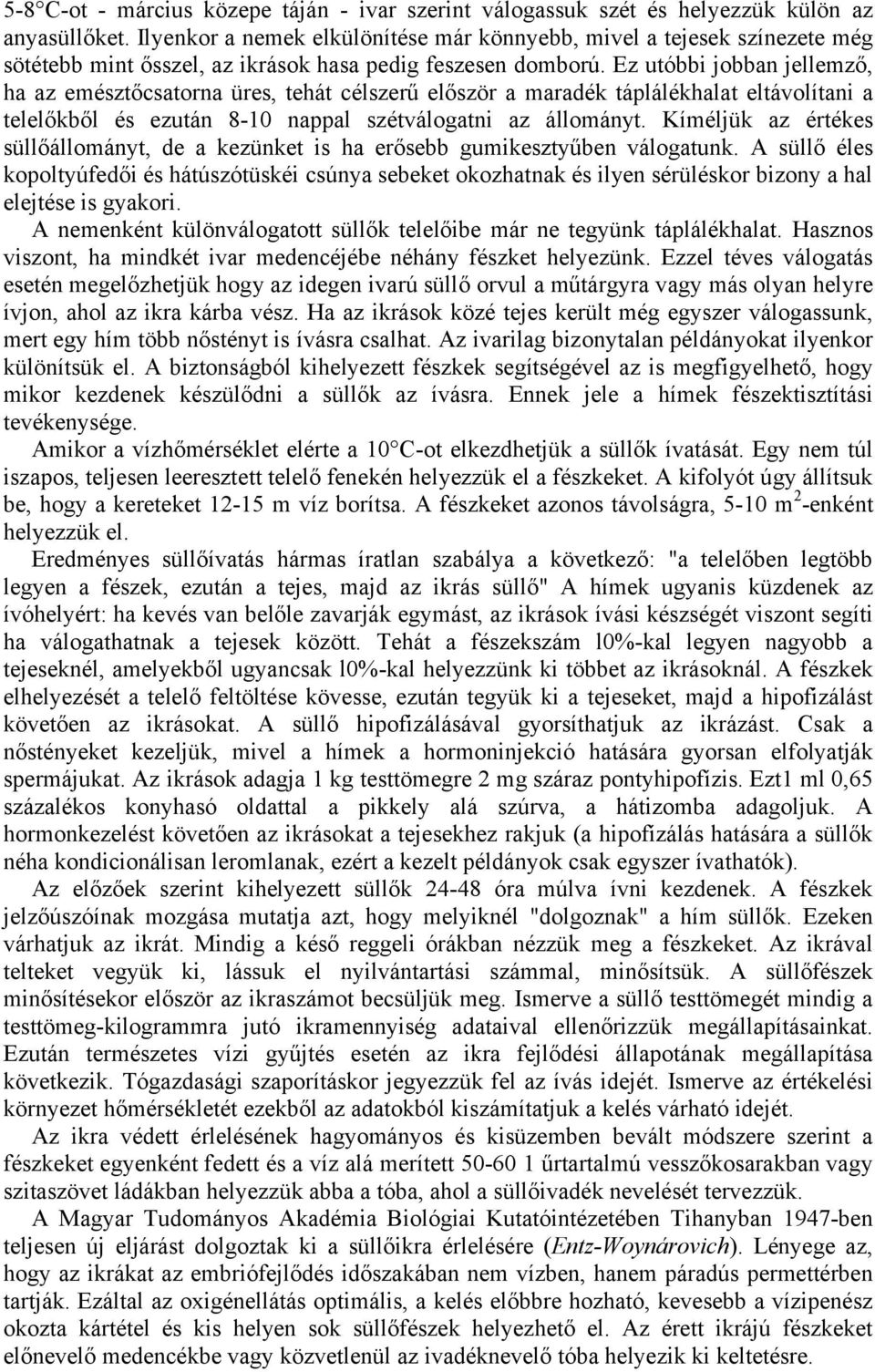 Ez utóbbi jobban jellemző, ha az emésztőcsatorna üres, tehát célszerű először a maradék táplálékhalat eltávolítani a telelőkből és ezután 8-10 nappal szétválogatni az állományt.