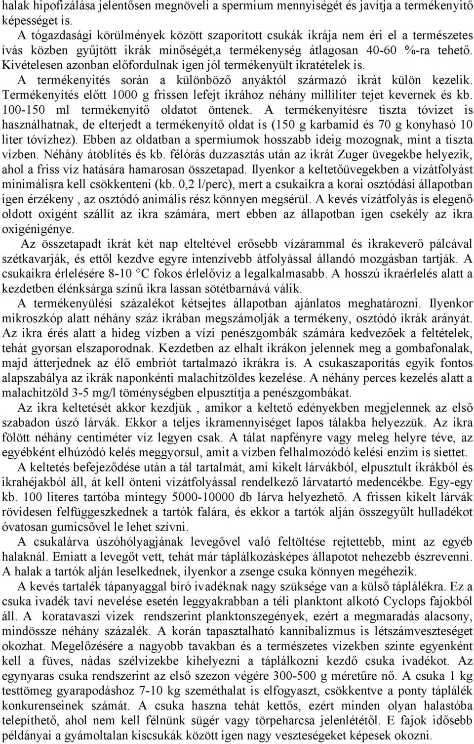 Kivételesen azonban előfordulnak igen jól termékenyült ikratételek is. A termékenyités során a különböző anyáktól származó ikrát külön kezelik.